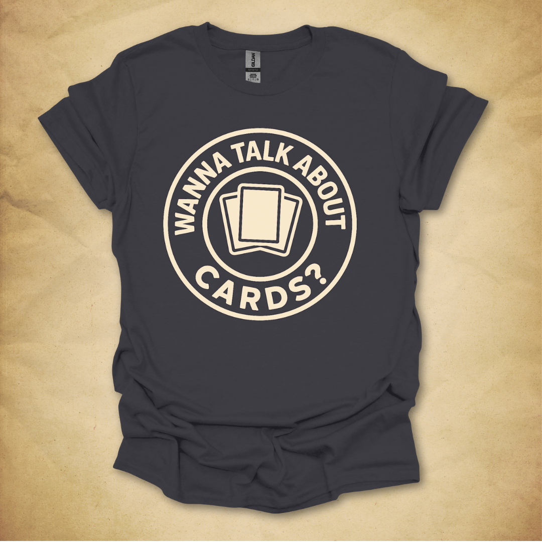 Wanna Talk About Cards? T-Shirt