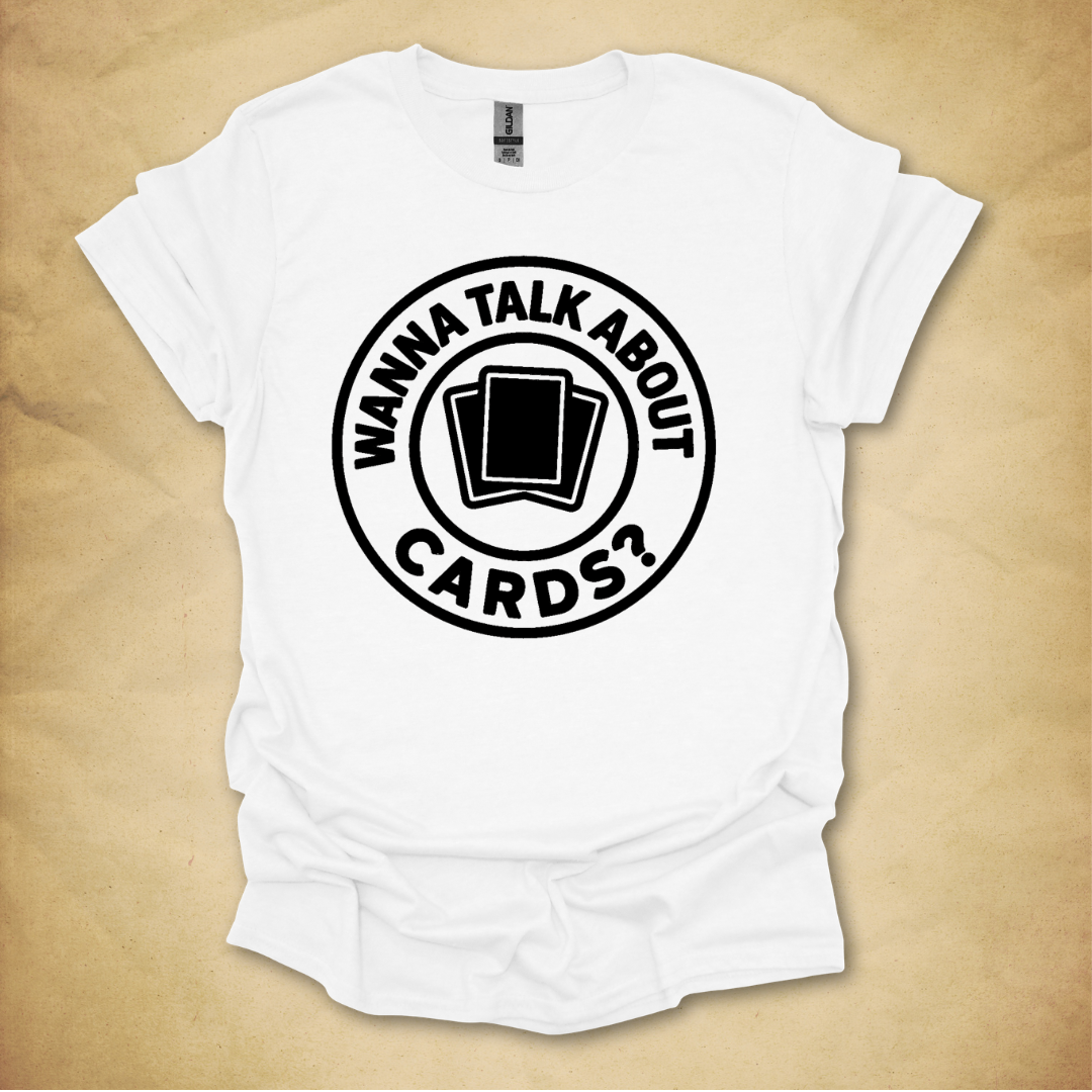 Wanna Talk About Cards? T-Shirt