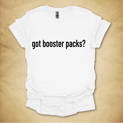 Got Booster Packs? T-Shirt