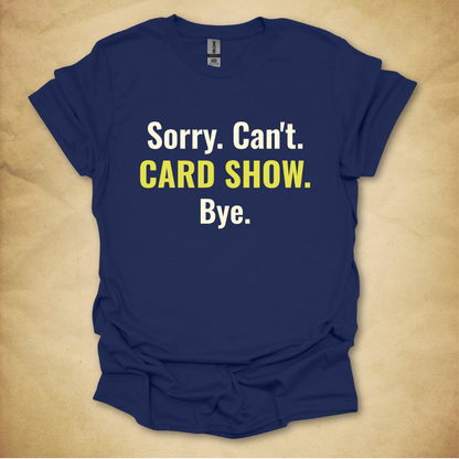 Sorry. Can't. Card Show. T-Shirt