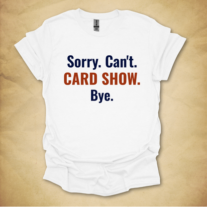 Sorry. Can't. Card Show. T-Shirt