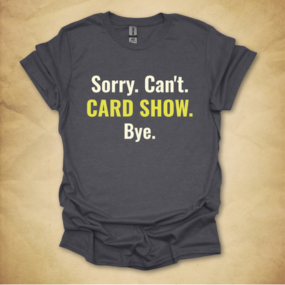 Sorry. Can't. Card Show. T-Shirt