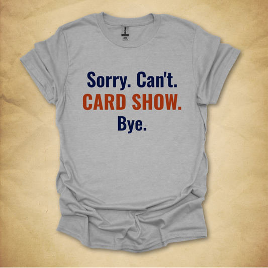 Sorry. Can't. Card Show. T-Shirt