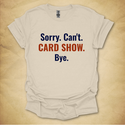 Sorry. Can't. Card Show. T-Shirt