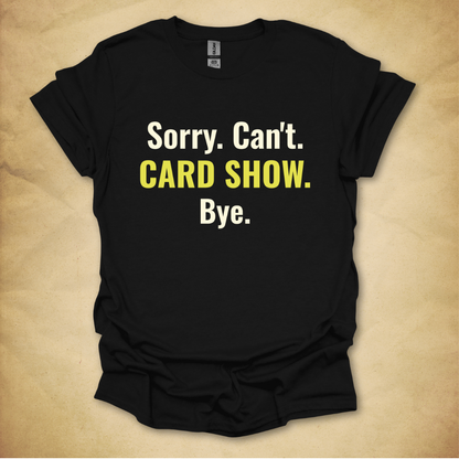 Sorry. Can't. Card Show. T-Shirt